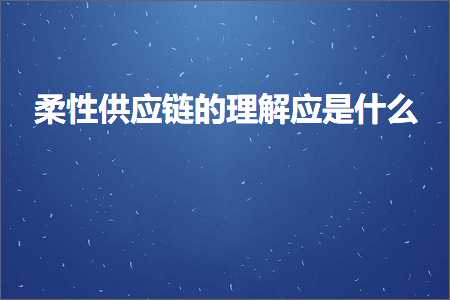 跨境电商知识:柔性供应链的理解应是什么